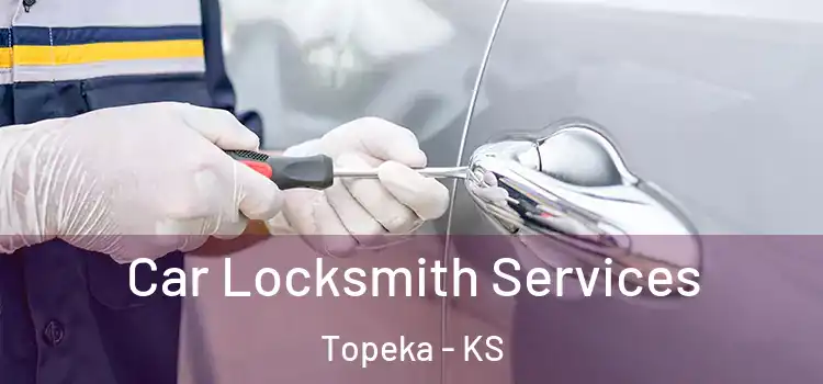  Car Locksmith Services Topeka - KS