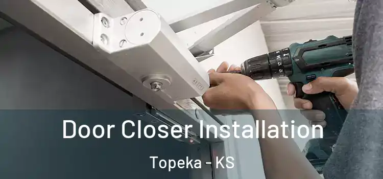  Door Closer Installation Topeka - KS