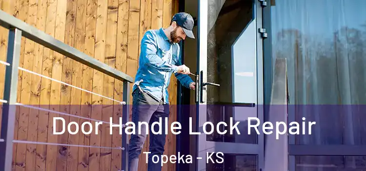 Door Handle Lock Repair Topeka - KS