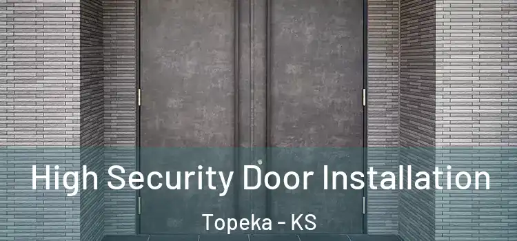 High Security Door Installation Topeka - KS