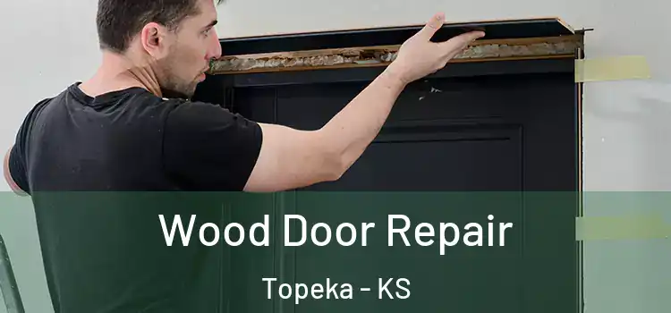 Wood Door Repair Topeka - KS
